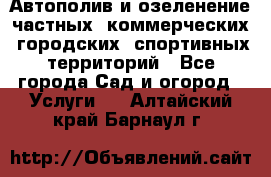 Автополив и озеленение частных, коммерческих, городских, спортивных территорий - Все города Сад и огород » Услуги   . Алтайский край,Барнаул г.